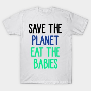 save the planet eat the babies T-Shirt